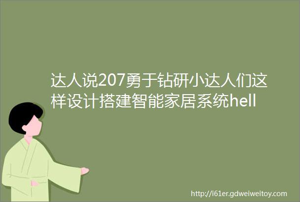 达人说207勇于钻研小达人们这样设计搭建智能家居系统helliphellip